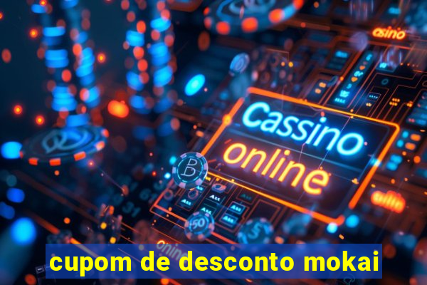 cupom de desconto mokai